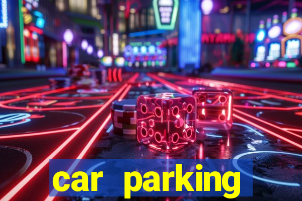 car parking dinheiro infinito e tudo desbloqueado 2024